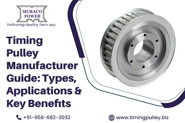 Timing Pulley Manufacturer Guide: Types, Applications & Key Benefits